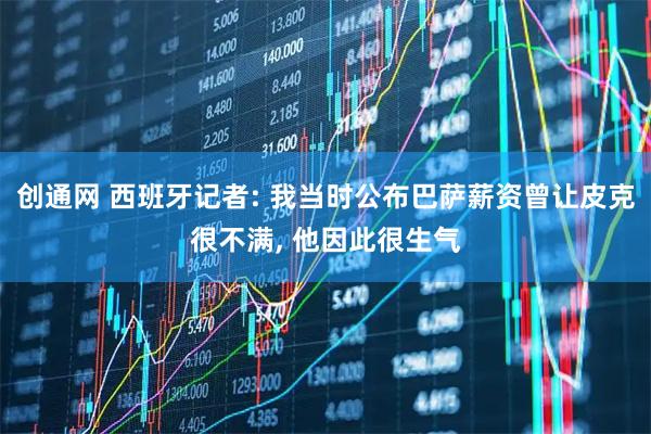 创通网 西班牙记者: 我当时公布巴萨薪资曾让皮克很不满, 他因此很生气